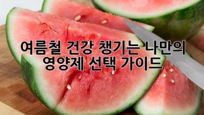 여름철 건강 챙기는 나만의 영양제 선택 가이드